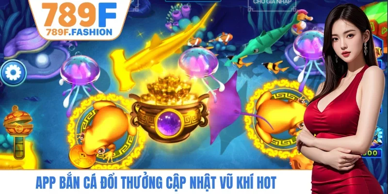 App bắn cá đổi thưởng cập nhật vũ khí hot