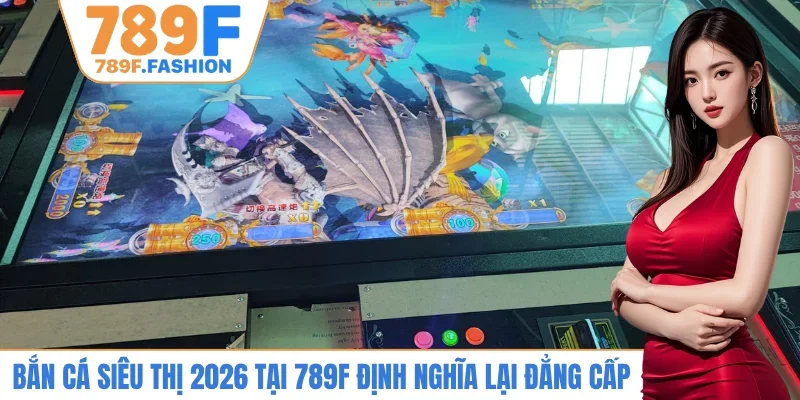 Bắn cá siêu thị 2026