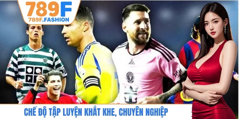 Chế độ tập luyện khắt khe, chuyên nghiệp