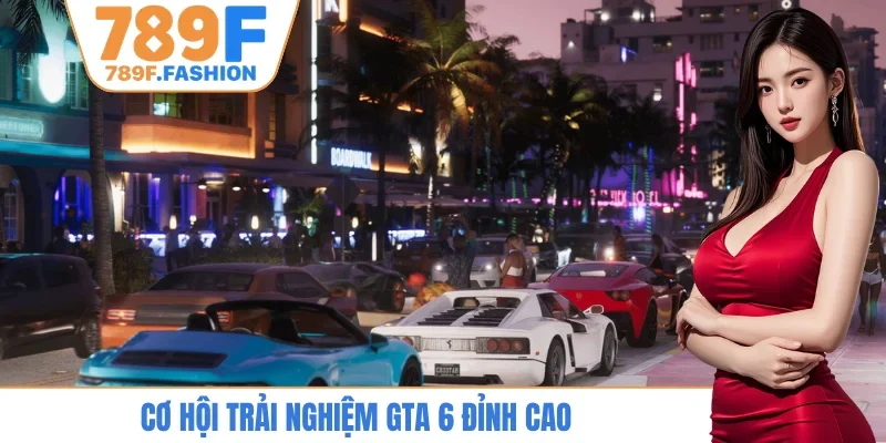 Cơ hội trải nghiệm GTA 6 đỉnh cao