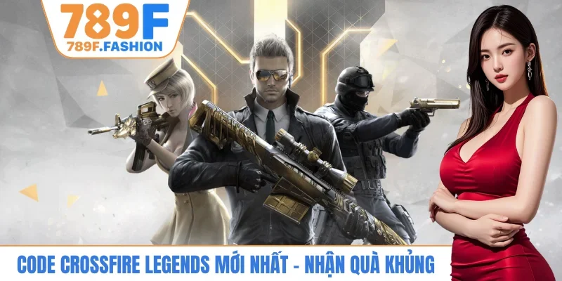 Code Crossfire Legends mới nhất
