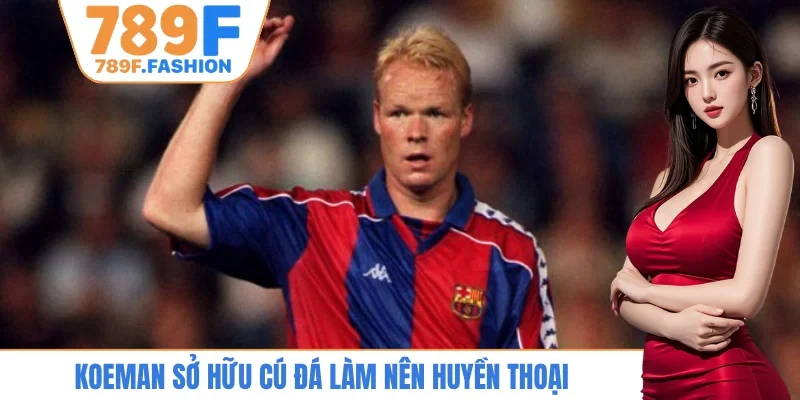 Koeman sở hữu cú đá làm nên huyền thoại