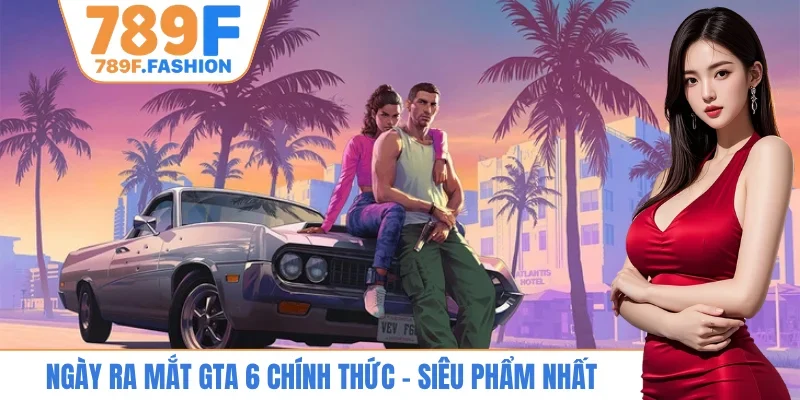 Ngày ra mắt GTA 6 chính thức