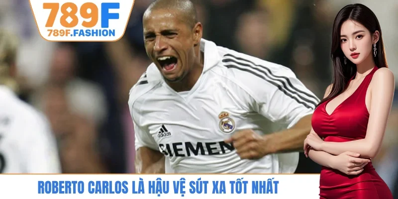 Roberto Carlos là hậu vệ sút xa tốt nhất