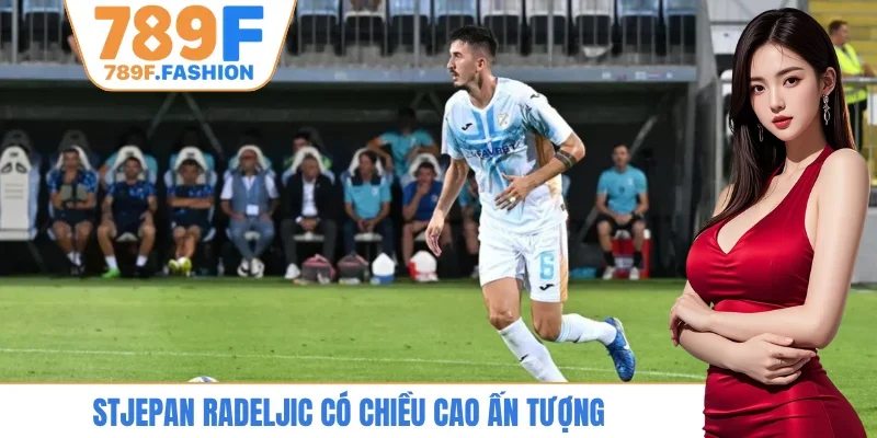 Stjepan Radeljic có chiều cao ấn tượng