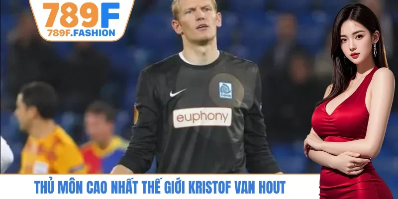 Thủ môn cao nhất thế giới Kristof van Hout