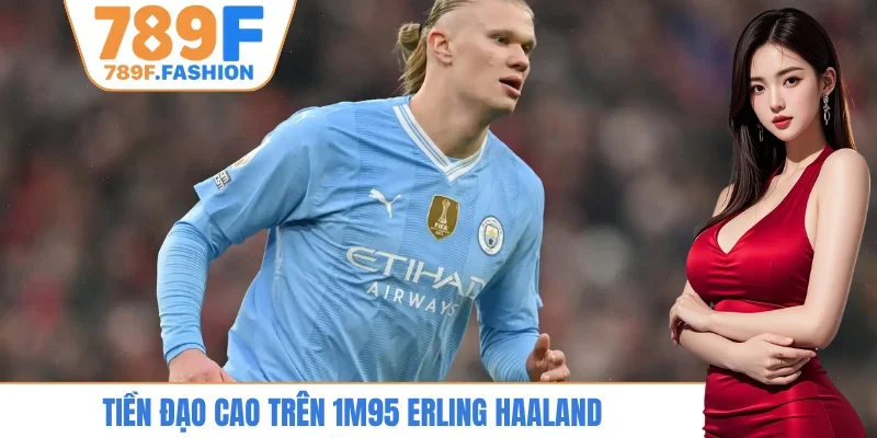 Tiền đạo cao trên 1m95 Erling Haaland