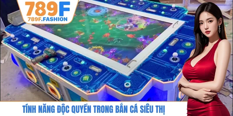 Tính năng độc quyền trong bắn cá siêu thị