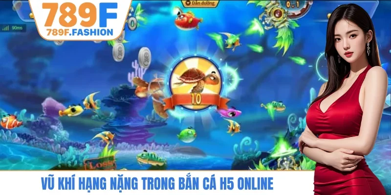 Vũ khí hạng nặng trong bắn cá H5 online
